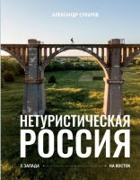 Александр Сухарев «Нетуристическая Россия. С запада на восток».