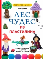 Гили Дробер «ЛЕС ЧУДЕС из ПЛАСТИЛИНА. Лепим СКАЗКУ шаг за шагом из простых форм»