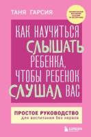 Таня Гарсия «Как научиться слышать ребенка, чтобы ребенок слушал вас. Простое руководство для воспитания без нервов».